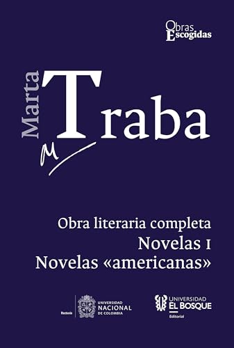 Marta Traba: Obra literaria completa: Tomo II · Novelas I. Novelas «americanas» (Obras Escogidas)
