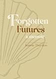 Forgotten Futures: a memoir