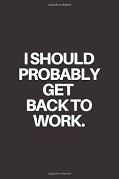 Paperback I Should Probably Get Back To Work: Lined Funny Office Notebook. Journal. Nice gift for a coworker or boss. (110 Pages, Blank Lined Journal, 6 x 9) Book