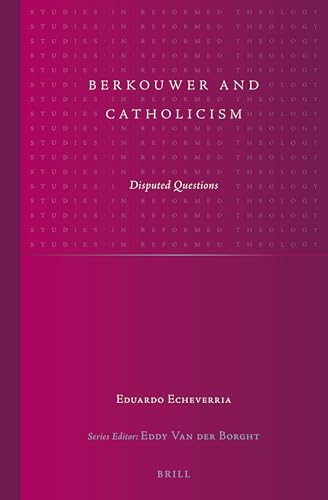 Berkouwer and Catholicism: Disputed Questions (Studies in Reformed Theology, 24)