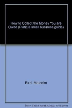 Paperback How to Collect the Money You Are Owed: Improve Your Cash Flow and Increase Your Profit (Piatkus Small Business Guide) Book