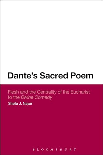 Dante's Sacred Poem: Flesh and the Centrality of the Eucharist to The Divine Comedy (Continuum Literary Studies)