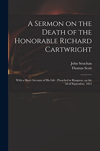 A Sermon on the Death of the Honorable Richard Cartwright [microform]: With a Short Account of His Life : Preached at Kingston, on the 3d of September, 1815