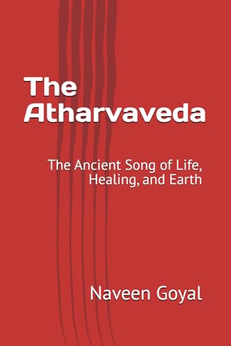 The Atharvaveda: The Ancient Song of Life, Healing, and Earth (The Vedic Wisdom Series: A Narrative Journey into Indian Philosophy)