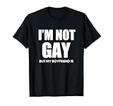 I'm Not Gay But My Boyfriend Is Gift perfekt shirt gift T-Shirt