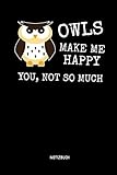 Owls Make Me Happy - You, Not So Much - Notizbuch: Lustiges Liniertes Eulen Notizbuch. Tolle Zubehör & Geschenk Idee für Eulen Liebhaber.