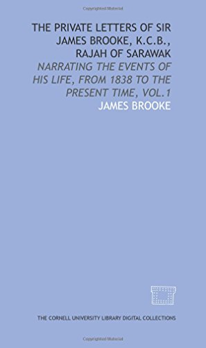 The private letters of Sir James Brooke, K.C.B., Rajah of Sarawak: narrating the events of his life, from 1838 to the present time, vol.1 Paperback – January 1, 1853