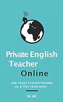 Private English Teacher Online: How to Get Started Teaching ESL & TEFL From Home 1098673891 Book Cover