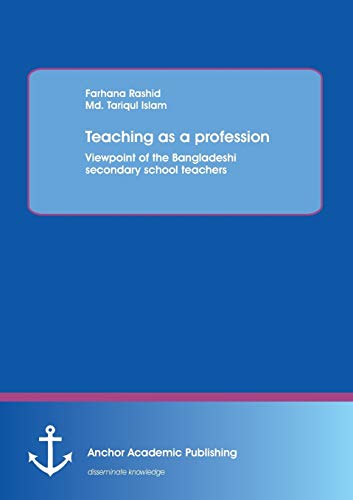 Teaching as a profession: Viewpoint of the Bangladeshi secondary school teachers