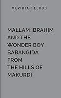 Mallam Ibrahim And The Wonder Boy Babangida From The Hills Of Makurdi 922874961X Book Cover