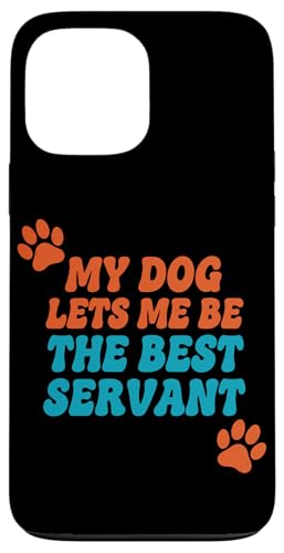 My Dog Lets Me Be The Best Servant ʔ̌t X}zP[X iPhone 13 Pro Max p