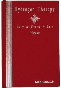 Hydrogen Therapy: Water to Prevent & Cure Diseases: Kelly Raber D. Sc ...