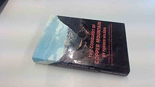 The Conquest of Copper Mountain: A Vivid, Personal Account of the Discovery and Development of a Spectacular Outcrop of Ore in the Remote Peaks of Irian Jaya, Indonesia