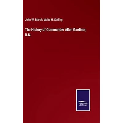 The History of Commander Allen Gardiner, R.N.