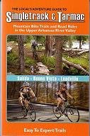 The Local's Adventure Guide to Singletrack & Tarmac: Mountain Bike Trails and Road Rides in the Upper Arkansas River Valley