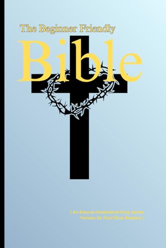 The Beginner-Friendly Bible: ( An Easy-to-Understand King James Version for First-Time Readers )