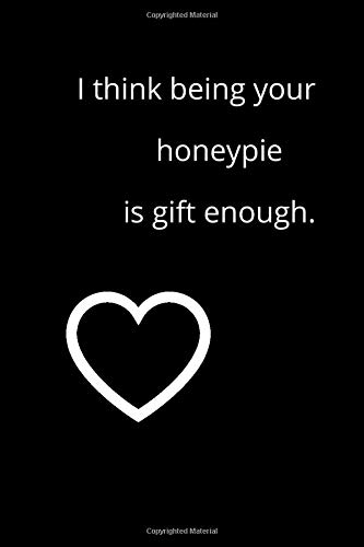 Valentine's Day gift for her: I think being your honeypie is gift enough: Lined Journal Paper 120 Pages (Valentine's Day Diary/Notebook gift idea)