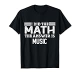 I Did The Math The Answer Is Music