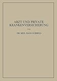 Arzt und Private Krankenversicherung: Wesen, Geschichte und Bedeutung der deutschen privaten Krankenversicherung, insbesondere unter dem Gesichtspunkt ihrer Beziehungen zum Arzt (German Edition)