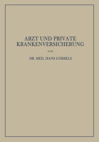 Arzt und Private Krankenversicherung: Wesen, Geschichte und Bedeutung der deutschen privaten Krankenversicherung, insbesondere unter dem Gesichtspunkt ihrer Beziehungen zum Arzt (German Edition)