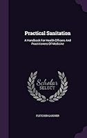Practical Sanitation: A Handbook for Health Officers and Practitioners of Medicine 1343196388 Book Cover