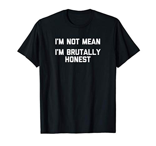I'm Not Mean (I'm Brutally Honest) T-Shirt funny saying cool Maglietta