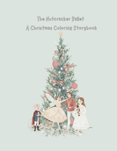 Ballet Dreams: The Nutcracker Christmas Storybook & Coloring Book: A Magical Holiday Coloring Adventure for Kids, Teens & Adults , Featuring Clara, the Nutcracker, and the Land of Sweets
