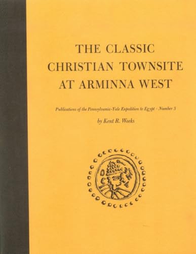 The Classic Christian Townsite at Arminna West (Publications of the Pennsylvania-Yale Expedition to Egypt)