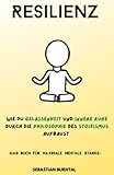 Resilienz- Wie du Gelassenheit und innere Ruhe durch die Philosophie des Stoizismus aufbaust. Das Buch für maximale mentale Stärke - Sebastian Burntal, PH Digital Publishing 