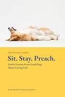Sit. Stay. Preach.: Twelve Lessons I Learned From Dogs About Loving God (Tails of Grace) B0F62LHDPH Book Cover