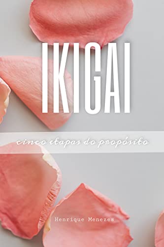 IKIGAI : 5 Etapas do Propósito (Desenvolvimento Pessoal)