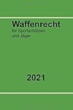  Waffenrecht für Sportschützen und Jäger: WaffR - Waffengesetz (WaffG) mit AWaffV, WaffVwV und StGB (Auszug)