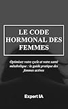  Le Code Hormonal des Femmes: Optimisez votre cycle et votre santé métabolique : le guide pratique des femmes actives