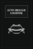  AUTO MILEAGE LOGBOOK: Vehicle Expense Tracker and Record Book: Efficiently Manage Car Expenses and Taxes with this Business Auto Journal and Mileage Organizer (6x9 - 120 Pages)