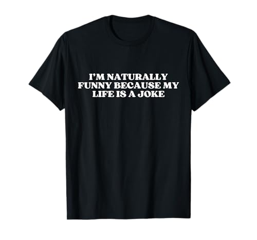 I’m Naturally Funny Because My Life Is A Joke Y2k Trendy T-Shirt