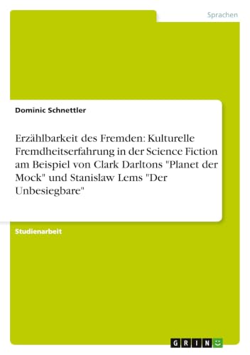 Erzählbarkeit des Fremden: Kulturelle Fremdheitserfahrung in der Science Fiction am Beispiel von Clark Darltons "Planet der Mock" und Stanislaw Lems "Der Unbesiegbare" (German Edition)