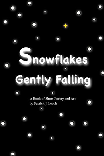 Snowflakes Gently Falling: Short Poetry and Art 1491048387 Book Cover