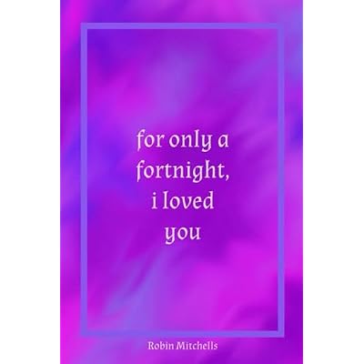 for only a fortnight, i loved you