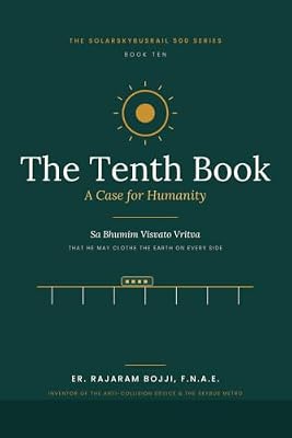 The Tenth Book: À Case for Humanity. (Creation of abundance of energy , high speed transportation conserving land transforming economies free from fossil fuels.)