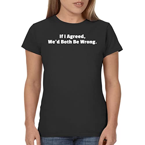 If I Agreed We’d Both Be Wrong T-Shirt