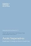 Arctic Imperatives: Reinforcing U.S. Strategy on Americas Fourth Coast (Task Force Reports)