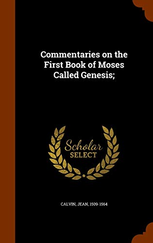 Commentaries on the First Book of Moses Called Genesis;