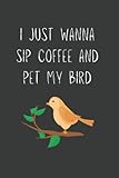  Bird gifts for men: I just wanna sip coffee and pet my Bird Journal: Gag Joke Gift for Women, Men, Teens  Great for Birthday, White Elephant Party, ... Stocking Filler or Stuffer, Christmas