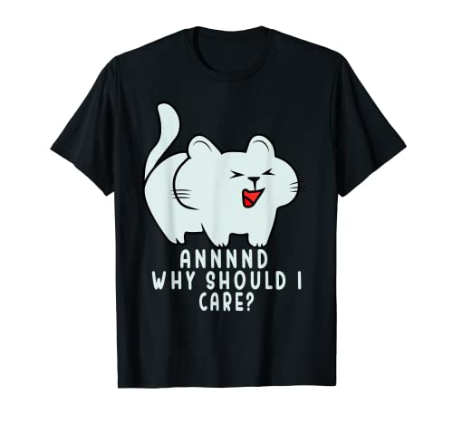 ¿Y por qué debería importarme? Divertidos amantes de los gatos sarcásticos Camiseta