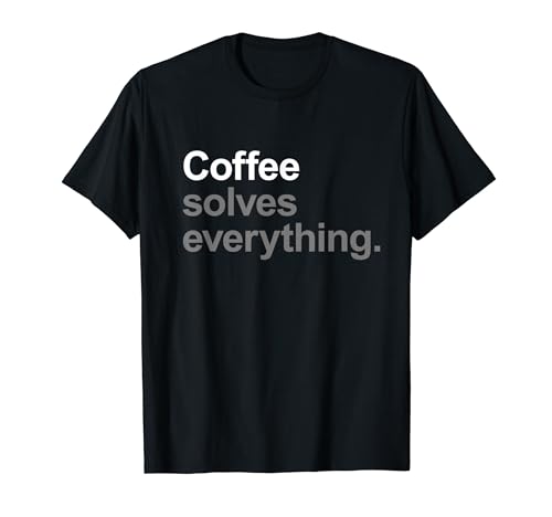 Coffee Solves Everything – Funny Going Out Barista Slogan T-Shirt