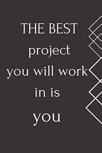 The best project you will ever work in is YOU: Journal - Notebook - 120 pages - 6 X 9 in - Soft cover - Glossy finish