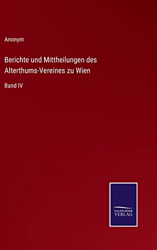 Berichte und Mittheilungen des Alterthums-Vereines zu Wien: Band IV (German Edition)