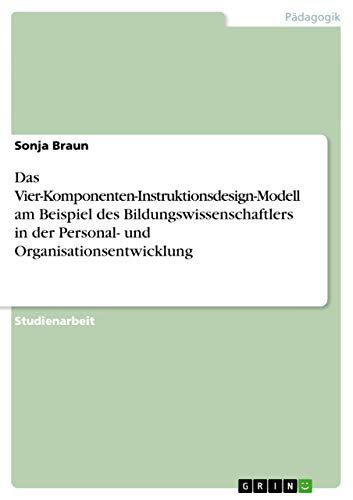 Das Vier-Komponenten-Instruktionsdesign-Modell am Beispiel des Bildungswissenschaftlers in der Personal- und Organisationsentwicklung (German Edition)
