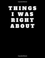 Things I was right about: Coworker Notebook for Work Funny Blank Lined Journal and Funny Office Journals 1651460523 Book Cover
