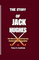 The Story of Jack Hughes: The Rise of the American ice Hockey Player(biography) B0D9QGZ7Q5 Book Cover